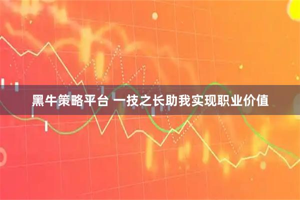 黑牛策略平台 一技之长助我实现职业价值
