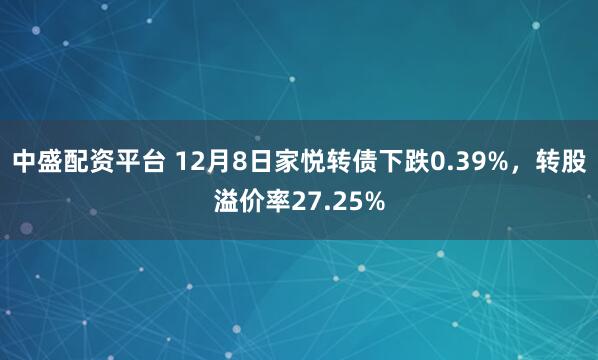 中盛配资平台 12月8日家悦转债下跌0.39%，转股溢价率27.25%