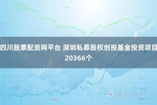 四川股票配资网平台 深圳私募股权创投基金投资项目20366个
