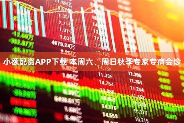 小额配资APP下载 本周六、周日秋季专家专病会诊